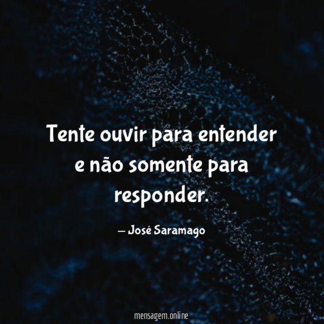Tente ouvir para entender e não somente para responder