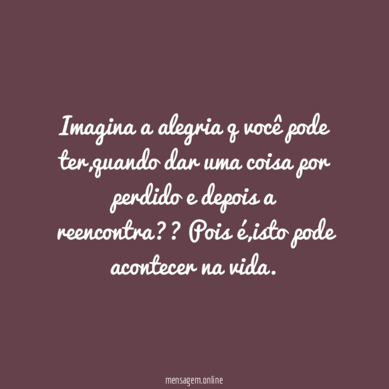 Imagina a alegria q você pode ter