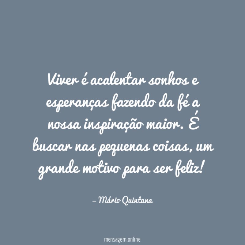 Viver é acalentar sonhos e esperanças fazendo da