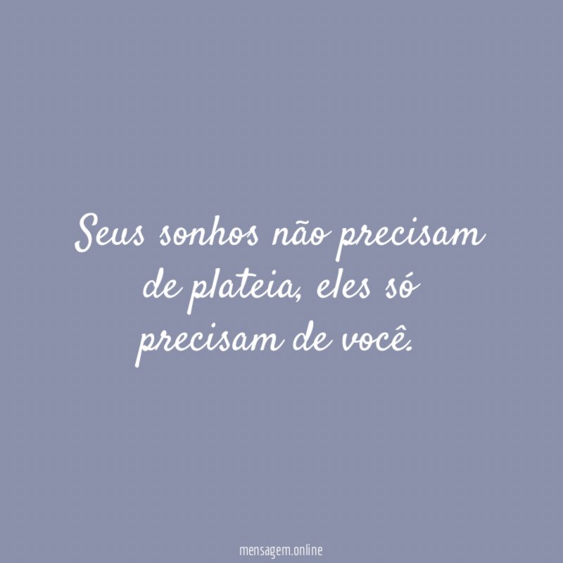 Seus sonhos não precisam de plateia