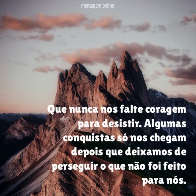 Que nunca nos falte coragem para desistir