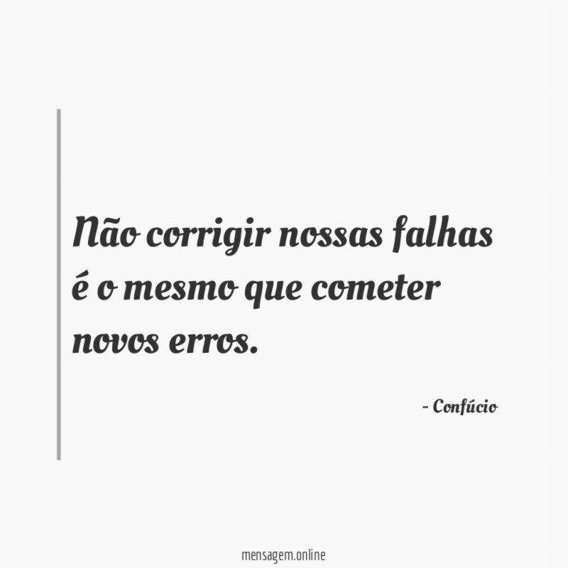 Não corrigir nossas falhas é o mesmo que cometer novos erros