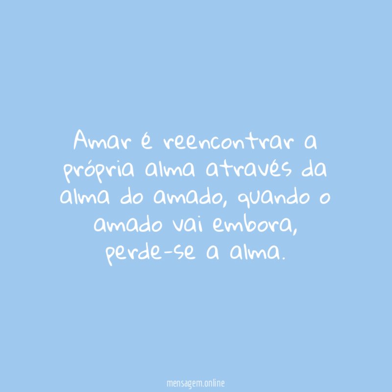 Amar é reencontrar a própria alma através da alma do amado