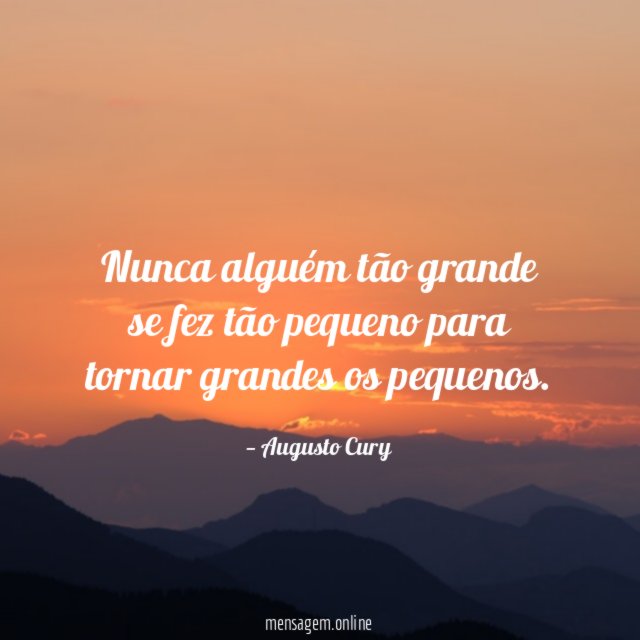 Nunca alguém tão grande se fez tão pequeno