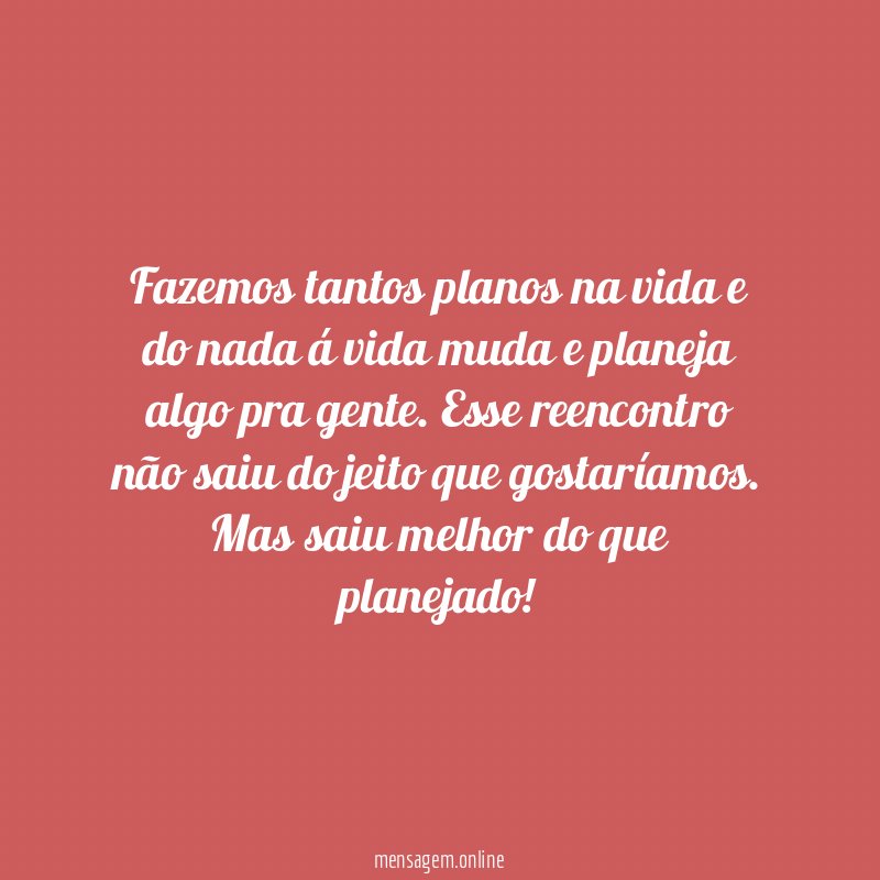 Fazemos tantos planos na vida e do nada