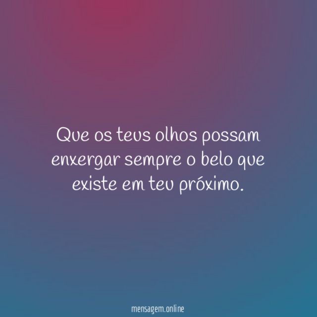 Que os teus olhos possam enxergar sempre
