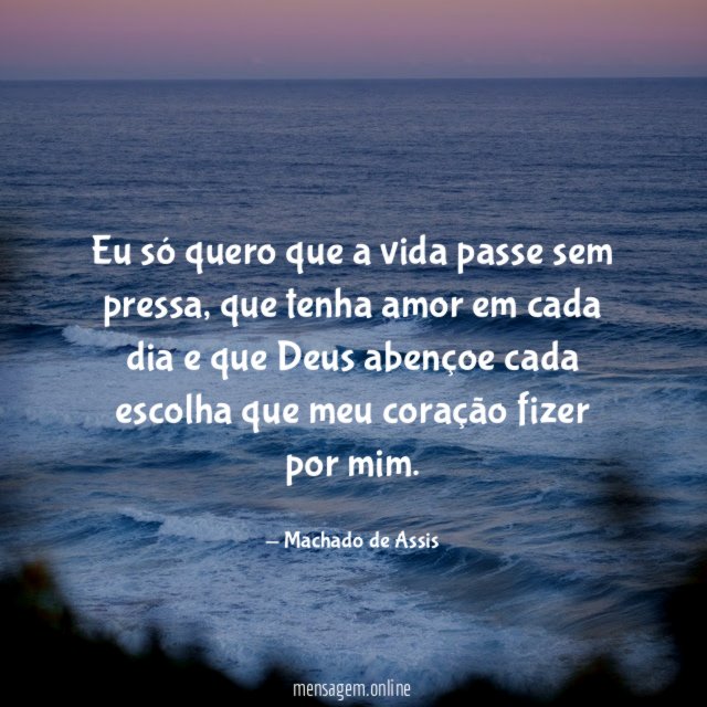 Eu só quero que a vida passe sem pressa