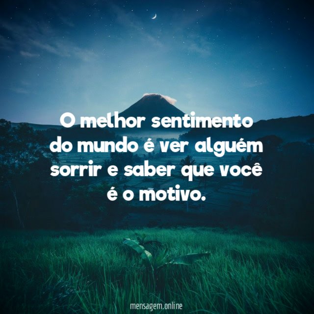 O melhor sentimento do mundo é ver alguém