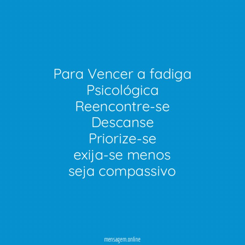 Para Vencer a fadiga Psicológica Reencontre-se Descanse Priorize-se exija-se menos seja compassivo