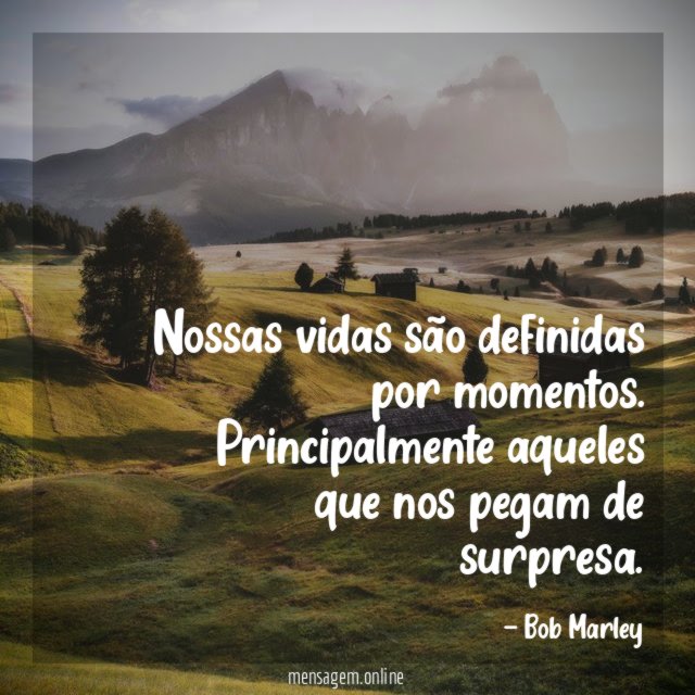 Nossas vidas são definidas por momentos