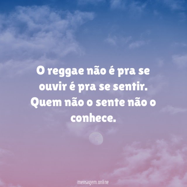 O reggae não é pra se ouvir é pra se sentir