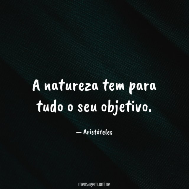A natureza tem para tudo o seu objetivo