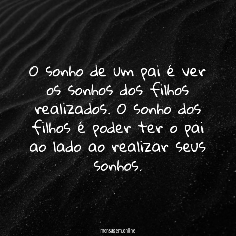 O sonho de um pai é ver os sonhos dos filhos realizados