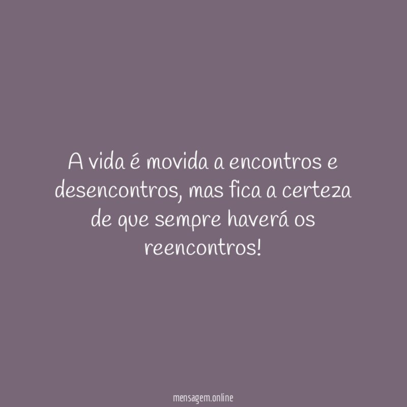 A vida é movida a encontros e desencontros