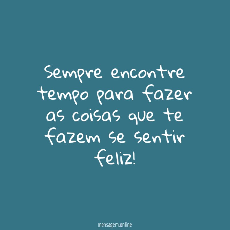 Sempre encontre tempo para fazer as coisas que