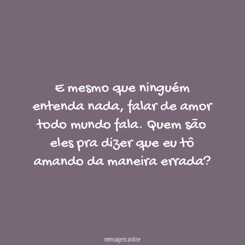 E mesmo que ninguém entenda nada