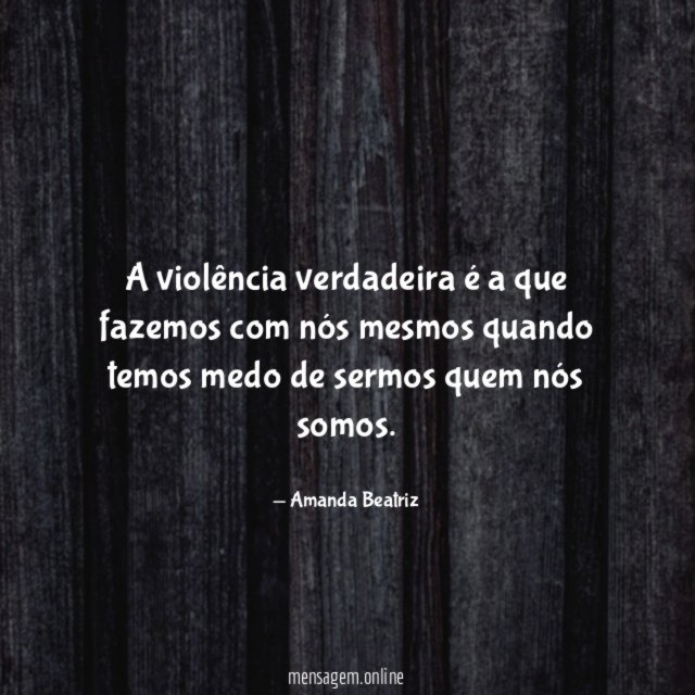 A violência verdadeira é a que fazemos com