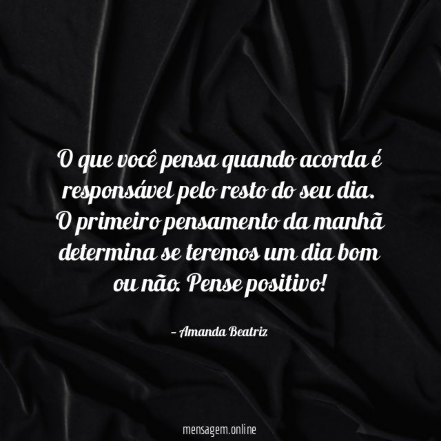 O que você pensa quando acorda é responsável
