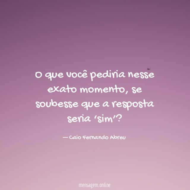 O que você pediria nesse exato momento
