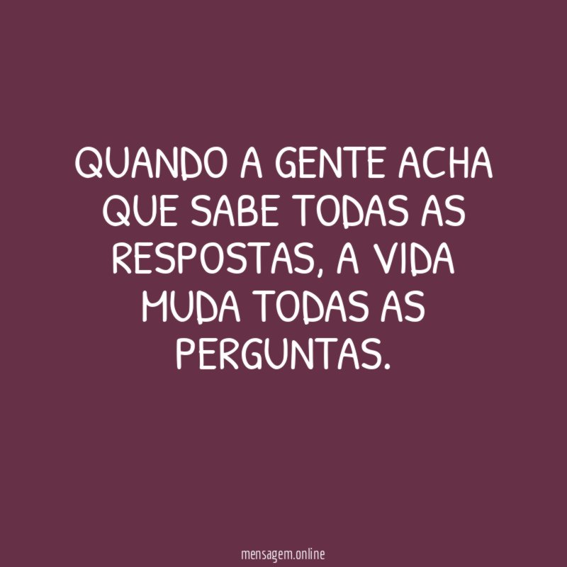 Quando a gente acha que sabe todas as respostas