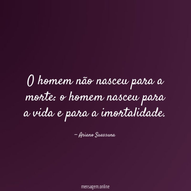 O homem não nasceu para a morte