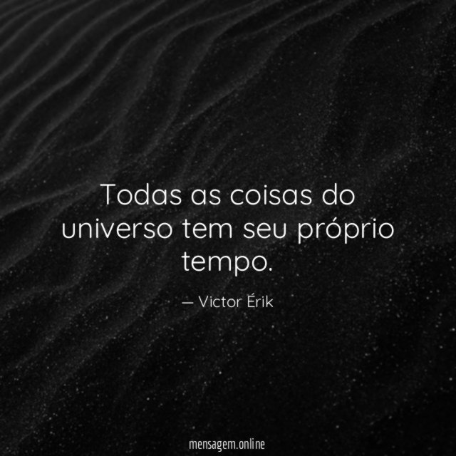 Todas as coisas do universo tem seu próprio tempo
