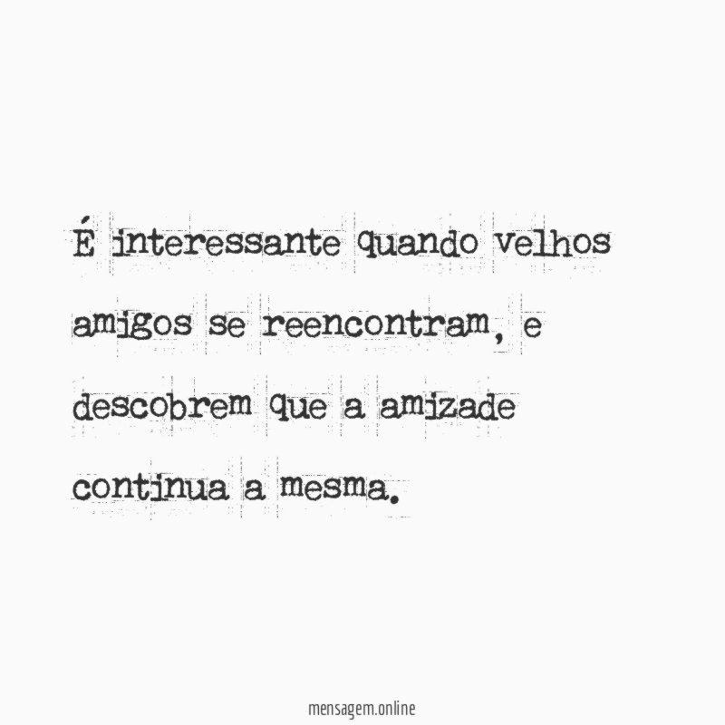 É interessante quando velhos amigos se reencontram