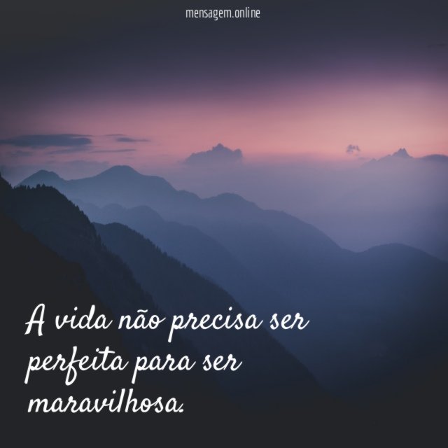 A vida não precisa ser perfeita para ser maravilhosa