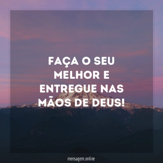 Faça o seu melhor e entregue nas mãos de Deus
