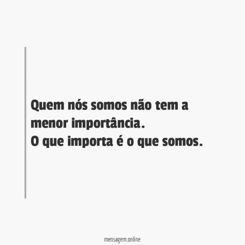 Quem nós somos não tem a menor importância