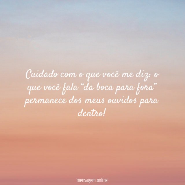 Cuidado com o que você me diz