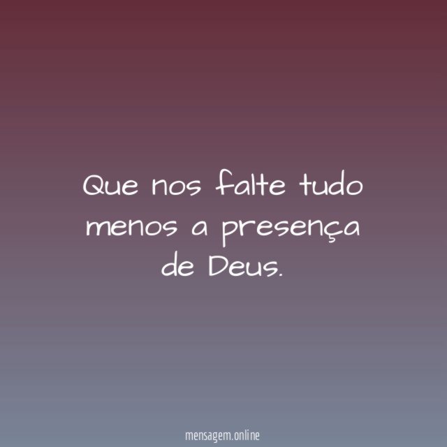 Que nos falte tudo menos a presença de Deus