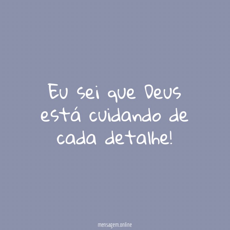 Eu sei que Deus está cuidando de cada detalhe