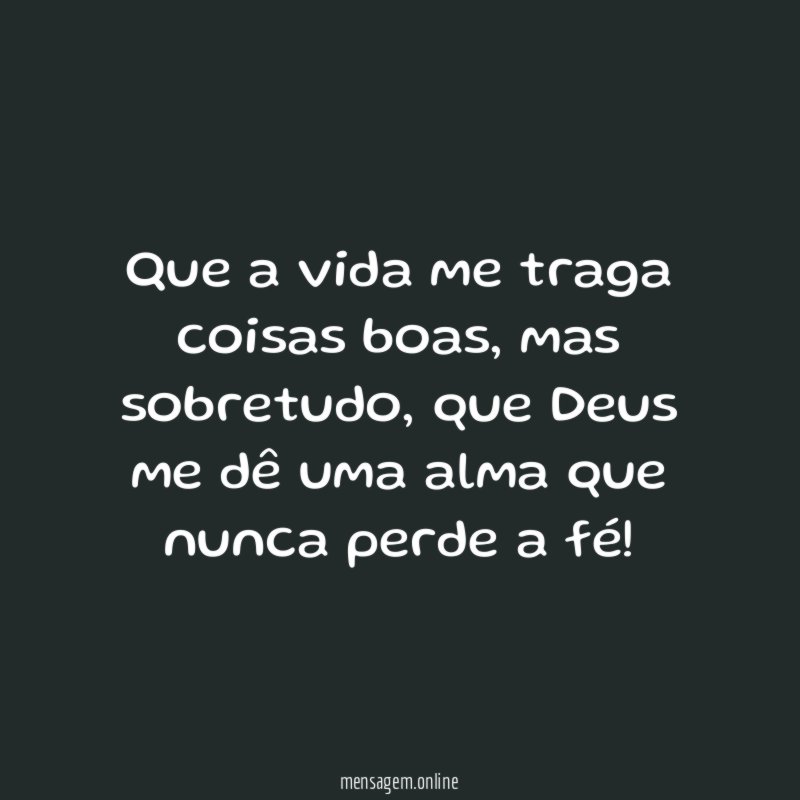 Que a vida me traga coisas boas
