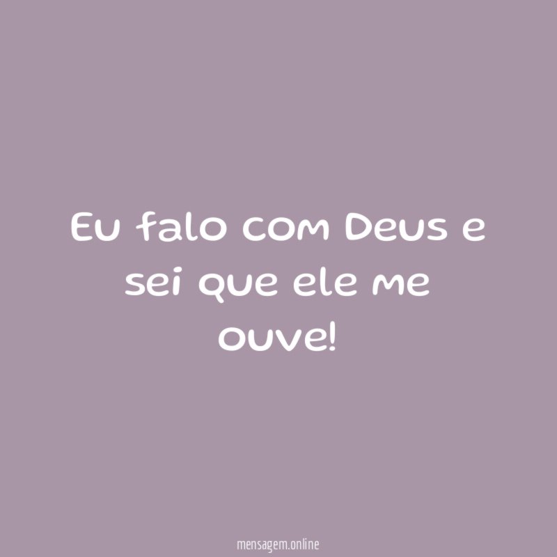 Eu falo com Deus e sei que ele me ouve