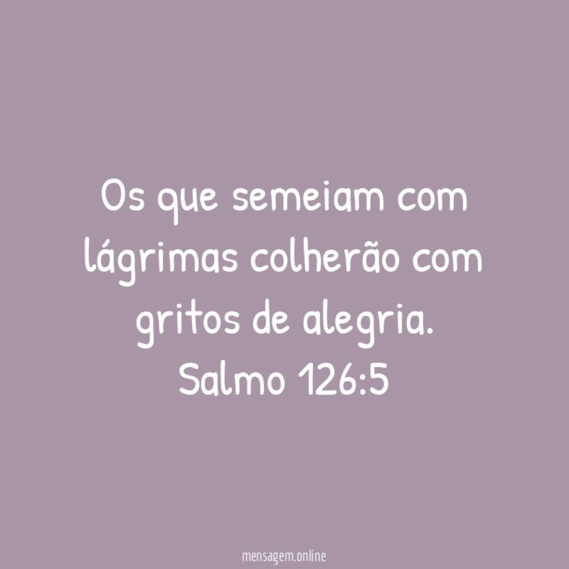 Os que semeiam com lágrimas colherão com gritos de alegria