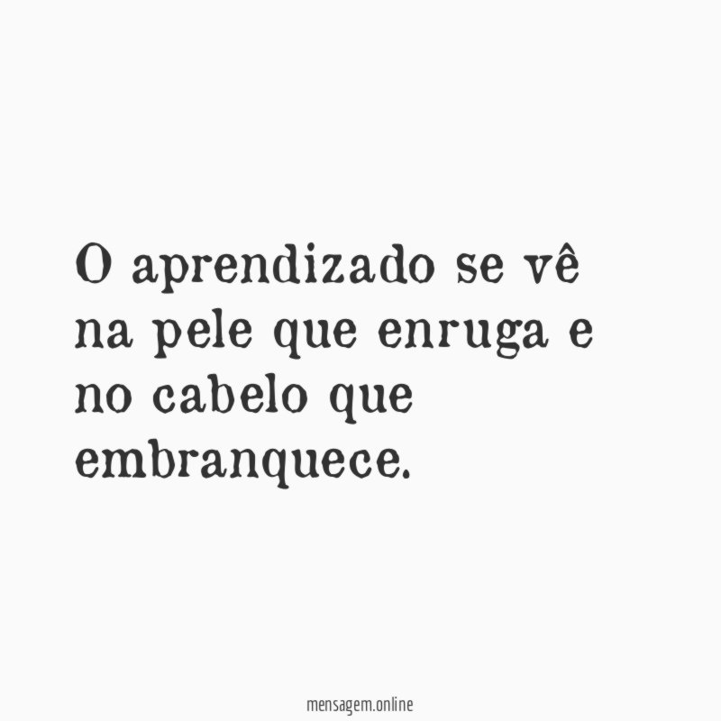 O aprendizado se vê na pele que enruga