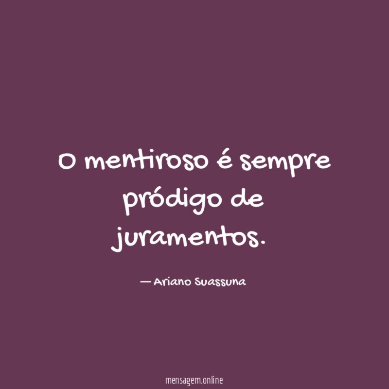 O mentiroso é sempre pródigo de juramentos