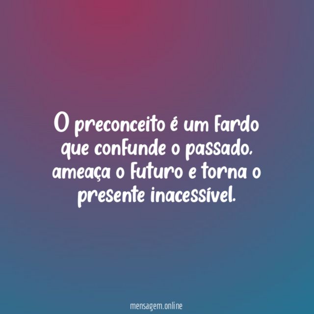 O preconceito é um fardo que confunde o passado
