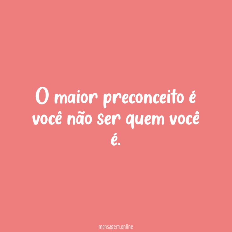 O maior preconceito é você não ser quem você é