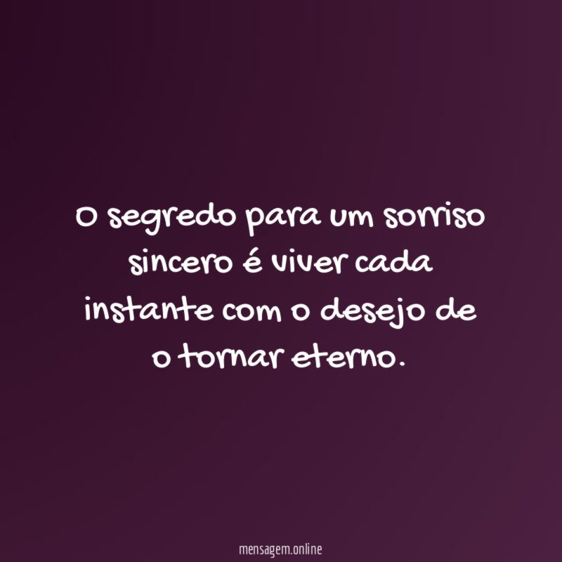 O segredo para um sorriso sincero é viver
