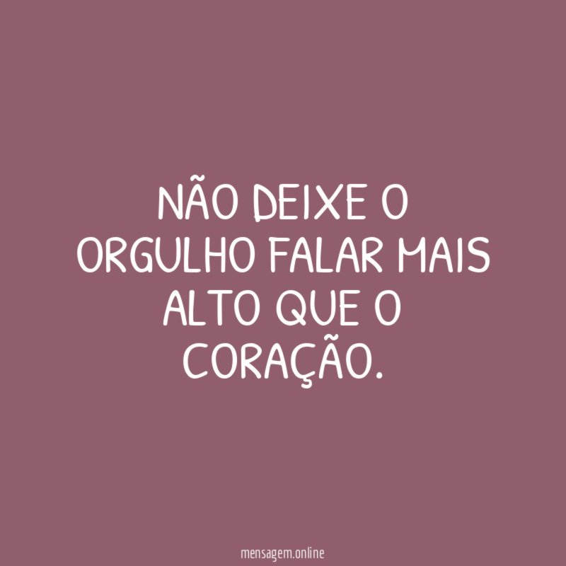 Não deixe o orgulho falar mais alto que o coração