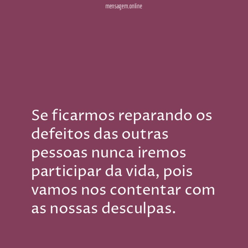 Se ficarmos reparando os defeitos das outras pessoas