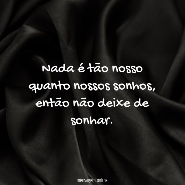 Nada é tão nosso quanto nossos sonhos