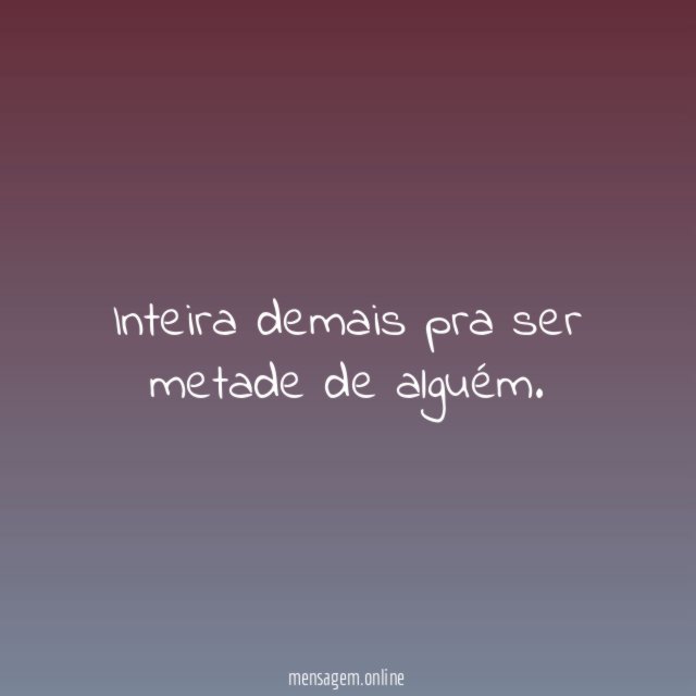 Inteira demais pra ser metade de alguém