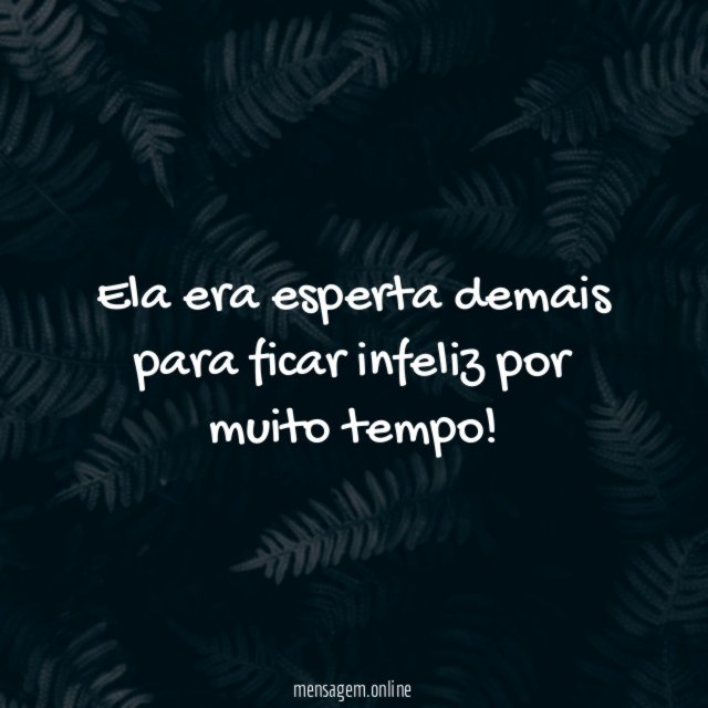 Ela era esperta demais para ficar infeliz por muito tempo