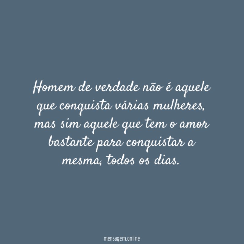 Homem de verdade não é aquele que conquista várias mulheres