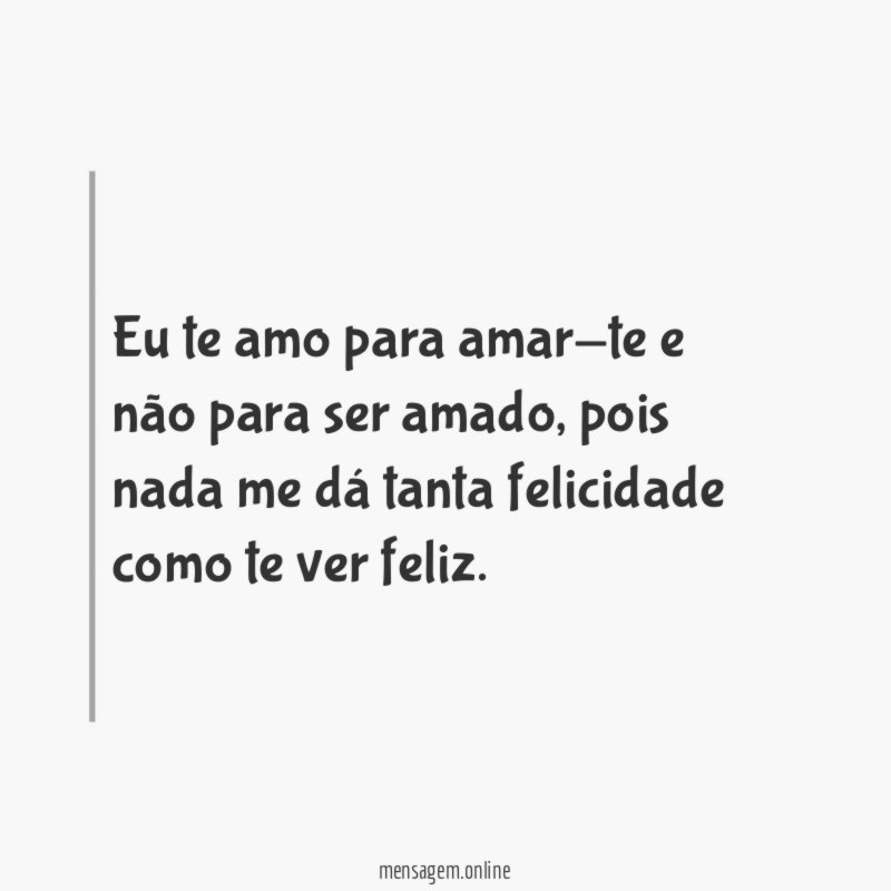 Eu te amo para amar-te e não para ser amado