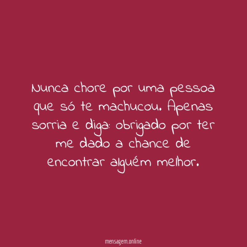 Nunca chore por uma pessoa que só te machucou