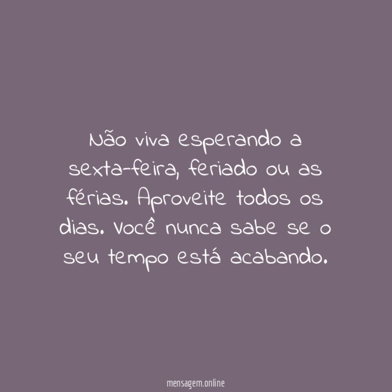 Não viva esperando a sexta-feira